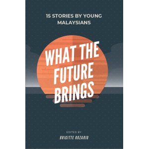 What the Future Brings: 15 Stories by Young Malaysians